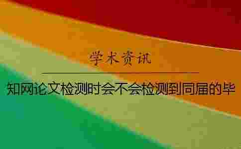 學(xué)術(shù)論文檢測時會不會檢測到同屆的畢業(yè)論文？