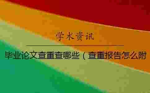 畢業(yè)論文查重查哪些（查重報告怎么附在論文后面_論文查重不包括哪些內(nèi)容）