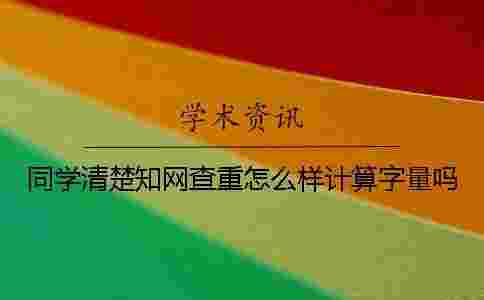 同學(xué)清楚學(xué)術(shù)查重怎么樣計(jì)算字量嗎？