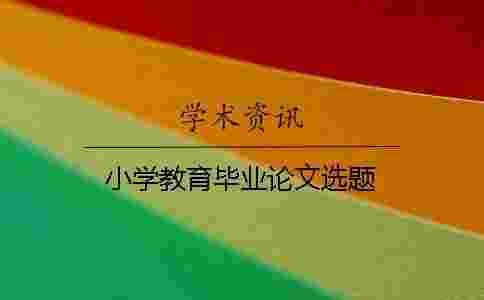 小學教育畢業(yè)論文選題